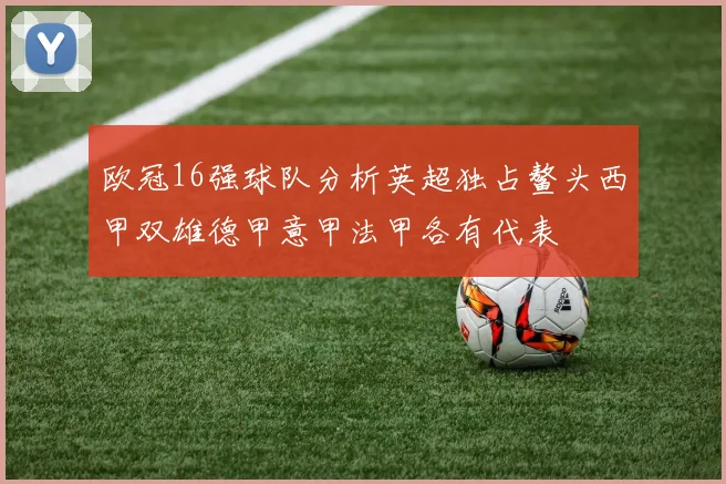 欧冠16强球队分析英超独占鳌头西甲双雄德甲意甲法甲各有代表