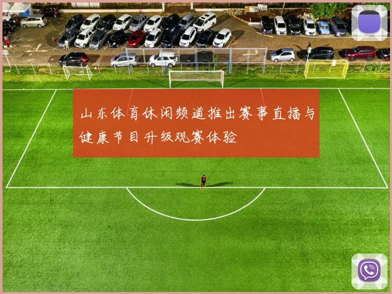 山东体育休闲频道推出赛事直播与健康节目升级观赛体验