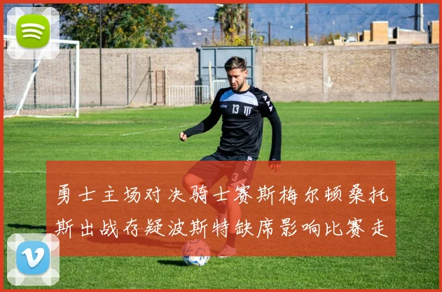 勇士主场对决骑士赛斯梅尔顿桑托斯出战存疑波斯特缺席影响比赛走势